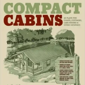 Compact Cabins: Simple Living in 1000 Square Feet or Less; 62 Plans for Camps, Cottages, Lake Houses, and Other Getaways Limited Edition