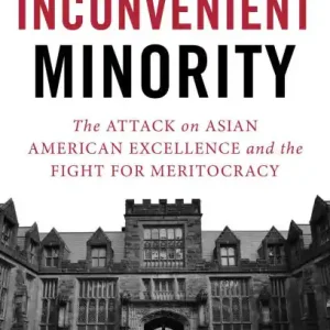 Viral An Inconvenient Minority: The Attack on Asian American Excellence and the Fight for Meritocracy