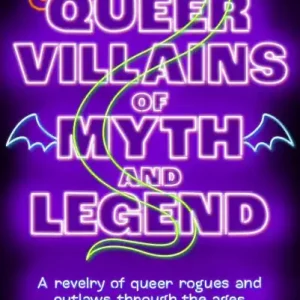Warranty Included Queer Villains of Myth and Legend: A Revelry of Queer Rogues and Outlaws Through the Ages