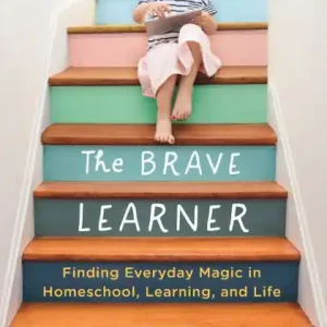No Minimum Order The Brave Learner: Finding Everyday Magic in Homeschool, Learning, and Life
