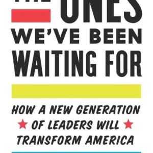 The Ones We've Been Waiting For: How a New Generation of Leaders Will Transform America Grab Now