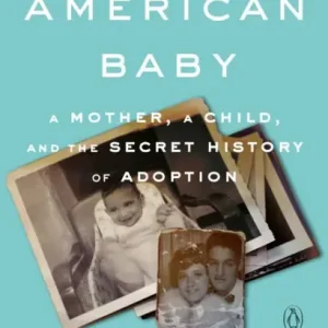 Place Order American Baby: A Mother, a Child, and the Secret History of Adoption