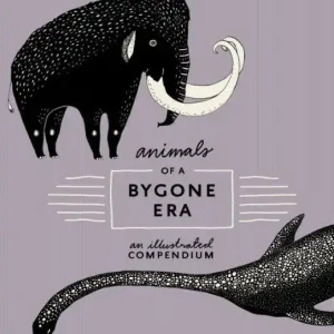 Animals of a Bygone Era: An Illustrated Compendium Bargain