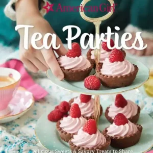 American Girl Tea Parties: Delicious Sweets & Savory Treats to Share: (Kid's Baking Cookbook, Cookbooks for Girls, Kid's Party Cookbook) Seasonal Sale