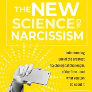 The New Science of Narcissism: Understanding One of the Greatest Psychological Challenges of Our Time-and What You Can Do About It Seasonal Sale