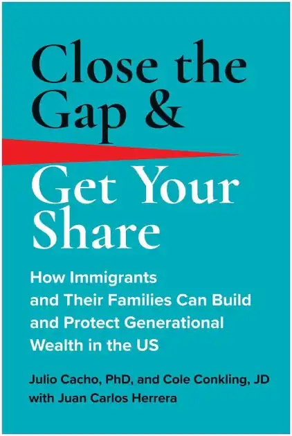 Limited Edition Close the Gap & Get Your Share: How Immigrants and Their Families Can Build and Protect Generational Wealth in the US