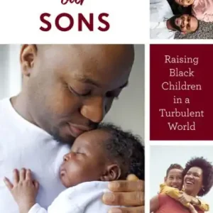Saving Our Sons: Raising Black Children in a Turbulent World (New Edition) (Parenting Black Teen Boys, Improving Black Family Health and Relationships) Certified