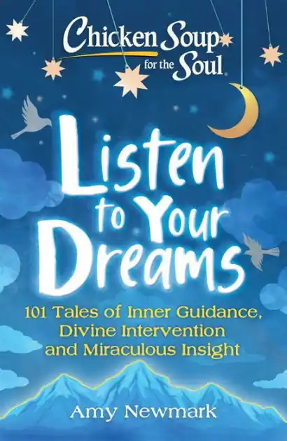 Chicken Soup for the Soul: Listen to Your Dreams: 101 Tales of Inner Guidance, Divine Intervention and Miraculous Insight Luxury