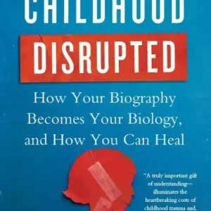 Childhood Disrupted: How Your Biography Becomes Your Biology, and How You Can Heal Markdown
